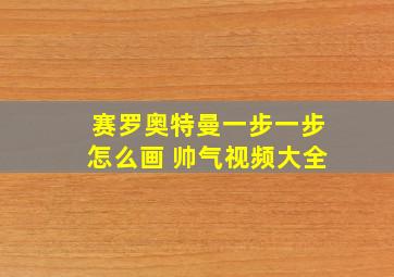 赛罗奥特曼一步一步怎么画 帅气视频大全